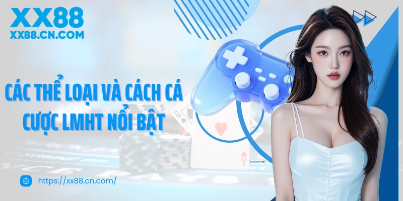 Các thể loại và cách cá cược LMHT nổi bật