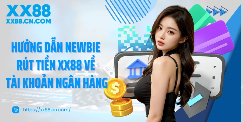 Hướng dẫn newbie rút tiền XX88 về tài khoản ngân hàng
