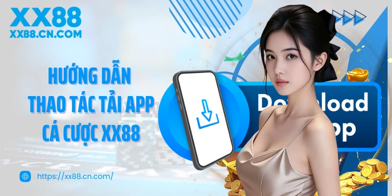 Hướng dẫn thao tác tải app cá cược XX88 dễ dàng trên di động