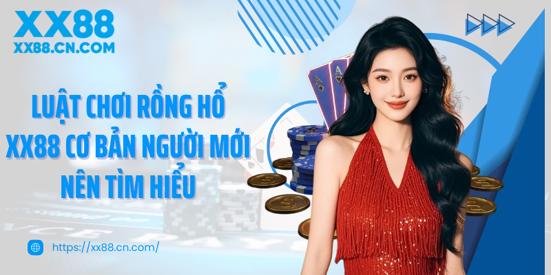 Luật chơi Rồng Hổ XX88 cơ bản người mới nên tìm hiểu