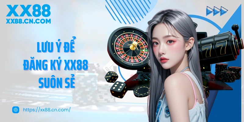 Lưu ý cần được đảm bảo để đăng ký XX88 diễn ra suôn sẻ
