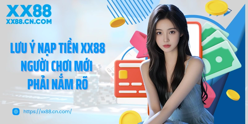 Lưu ý nạp tiền XX88 người chơi mới phải nắm rõ