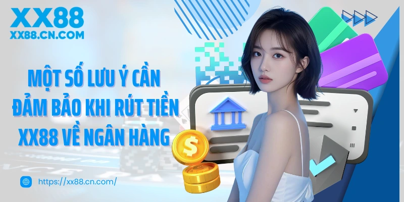 Một số lưu ý cần đảm bảo khi rút tiền XX88 về ngân hàng