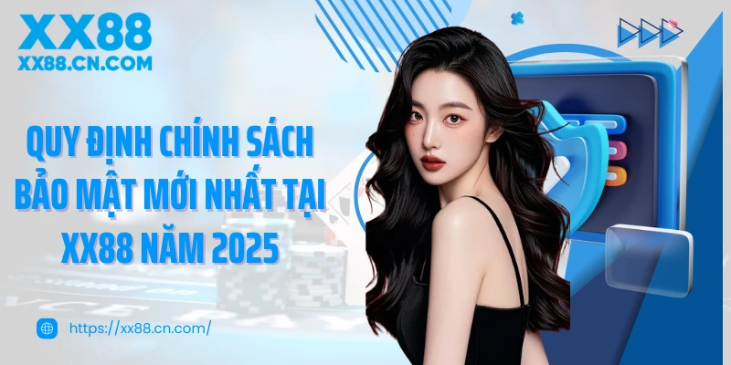 Quy định chính sách bảo mật mới nhất tại XX88 năm 2025