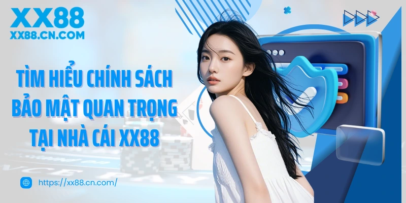 Tìm hiểu chính sách bảo mật quan trọng tại nhà cái XX88