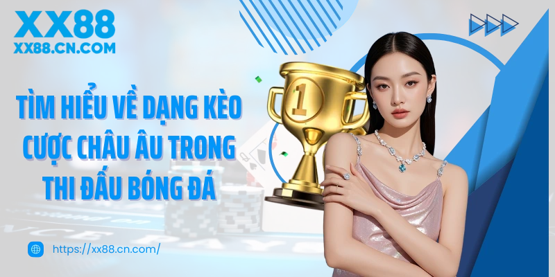 Tìm hiểu về dạng kèo cược Châu Âu trong thi đấu bóng đá