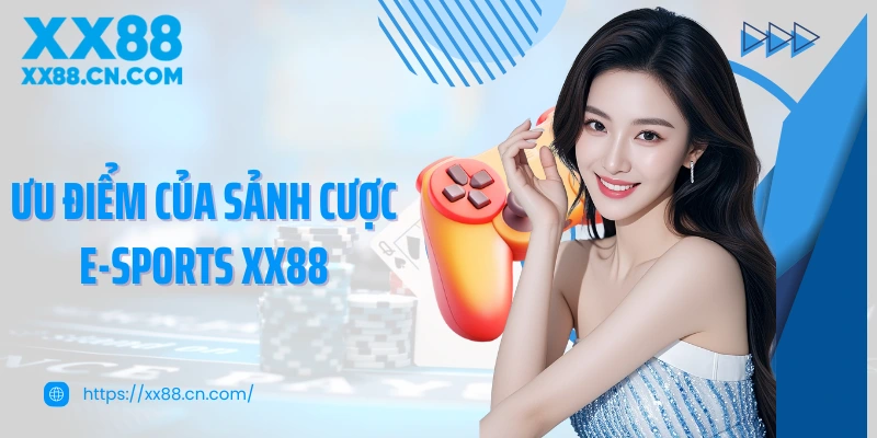 Ưu điểm của sảnh cược E-Sports XX88