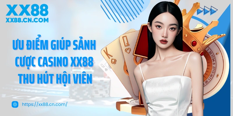 Ưu điểm giúp sảnh cược casino XX88 thu hút hội viên