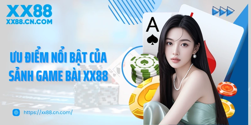 Ưu điểm nổi bật của sảnh game bài XX88