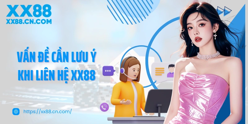 Vấn đề cần người chơi lưu ý khi liên hệ XX88 để nhận hỗ trợ